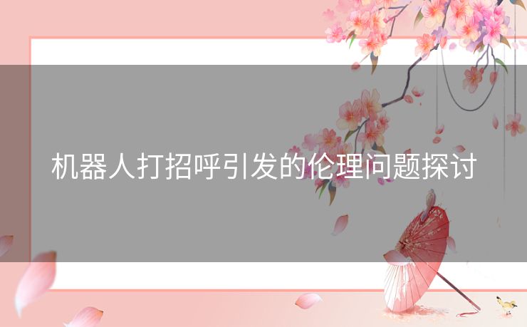 机器人打招呼引发的伦理问题探讨