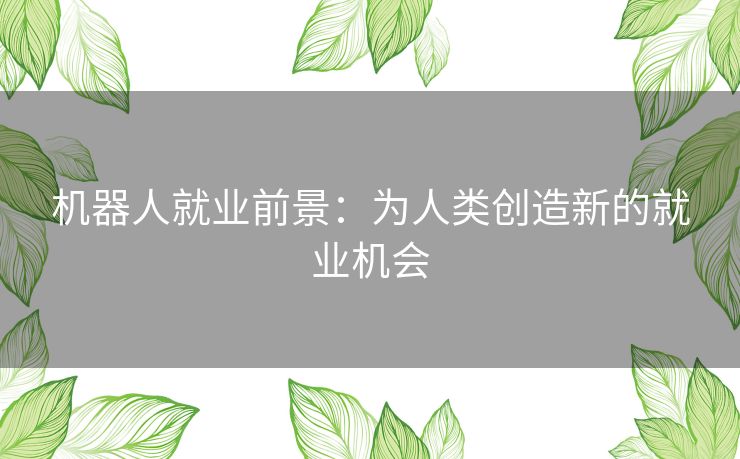 机器人就业前景：为人类创造新的就业机会