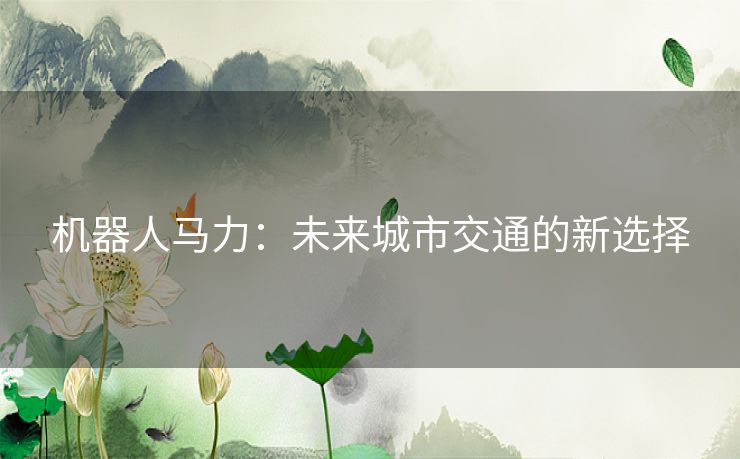 机器人马力：未来城市交通的新选择