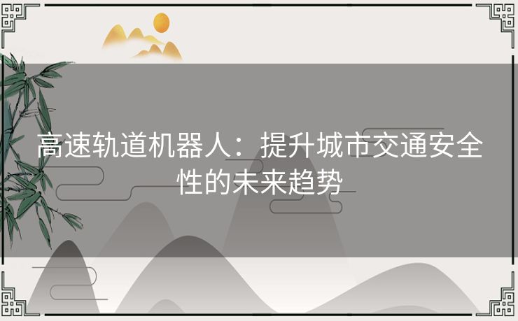 高速轨道机器人：提升城市交通安全性的未来趋势