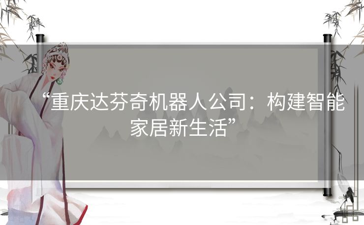 “重庆达芬奇机器人公司：构建智能家居新生活”