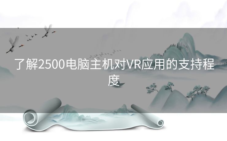 了解2500电脑主机对VR应用的支持程度