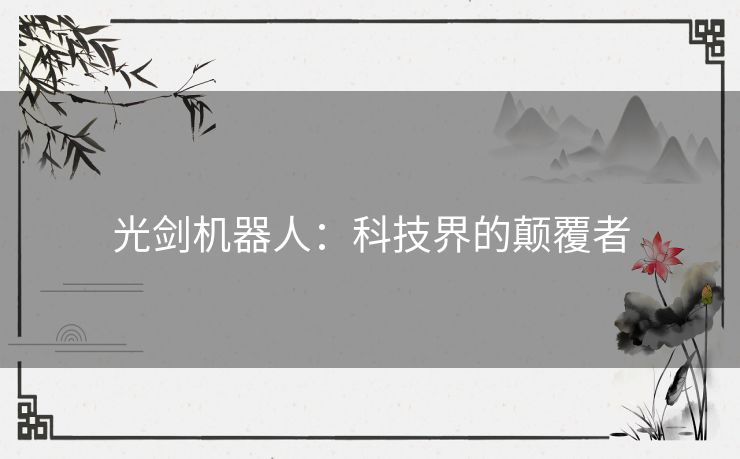 光剑机器人：科技界的颠覆者