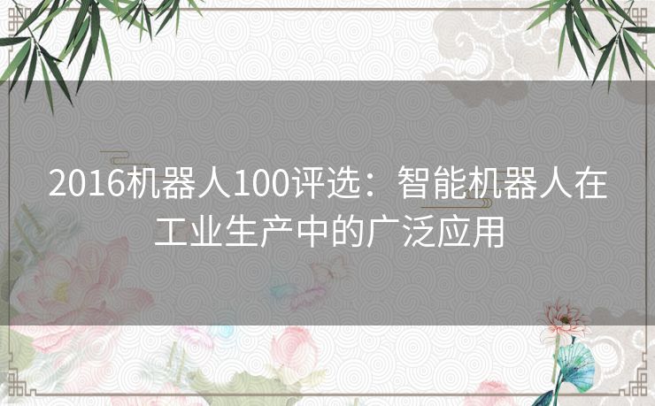 2016机器人100评选：智能机器人在工业生产中的广泛应用