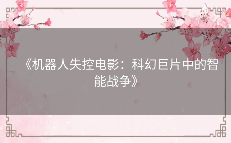 《机器人失控电影：科幻巨片中的智能战争》
