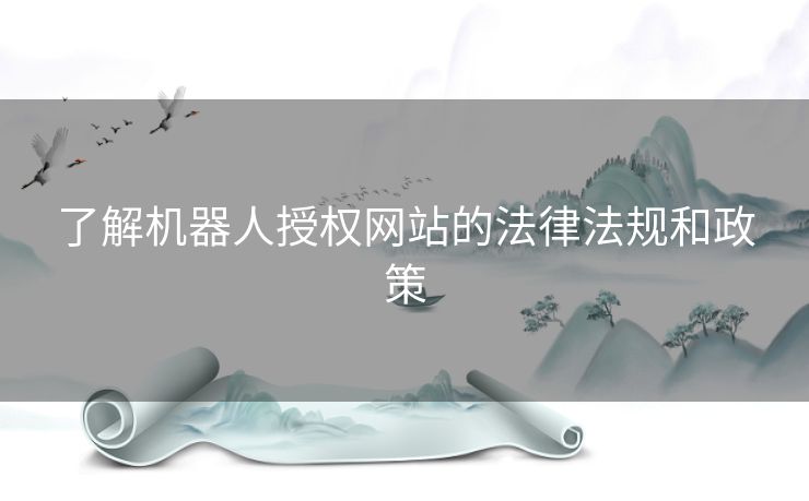 了解机器人授权网站的法律法规和政策
