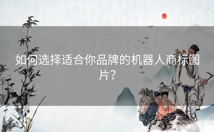 如何选择适合你品牌的机器人商标图片？