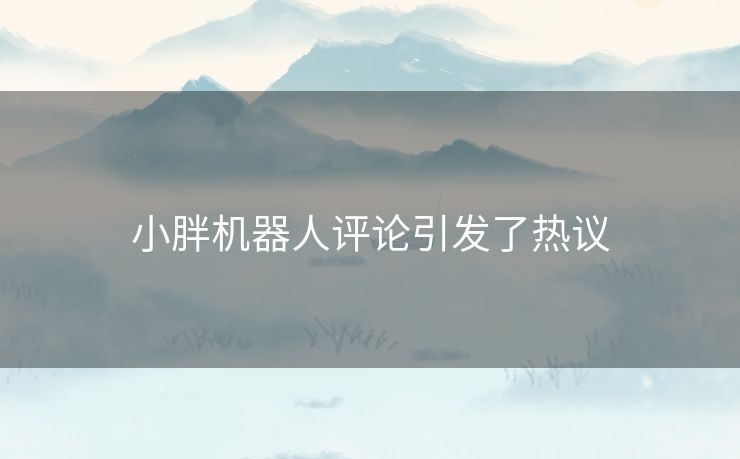 小胖机器人评论引发了热议