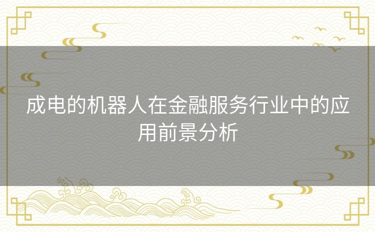 成电的机器人在金融服务行业中的应用前景分析