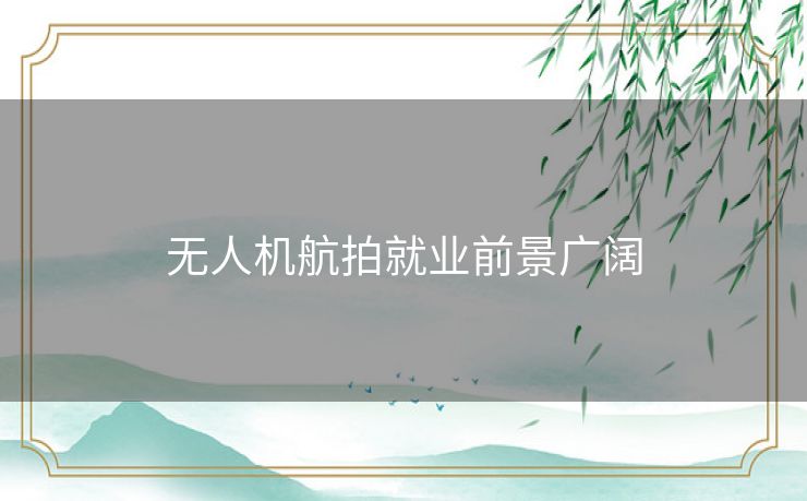 无人机航拍就业前景广阔