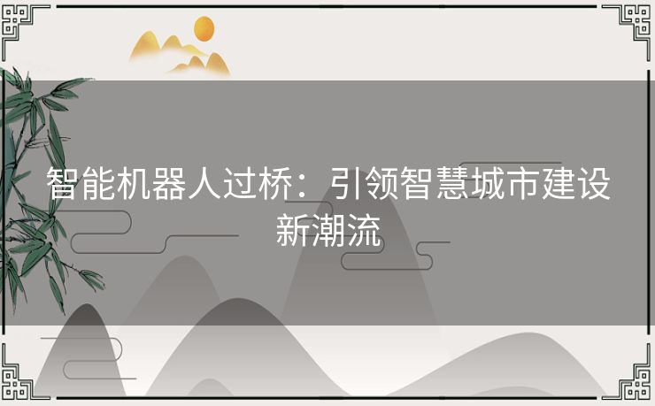 智能机器人过桥：引领智慧城市建设新潮流