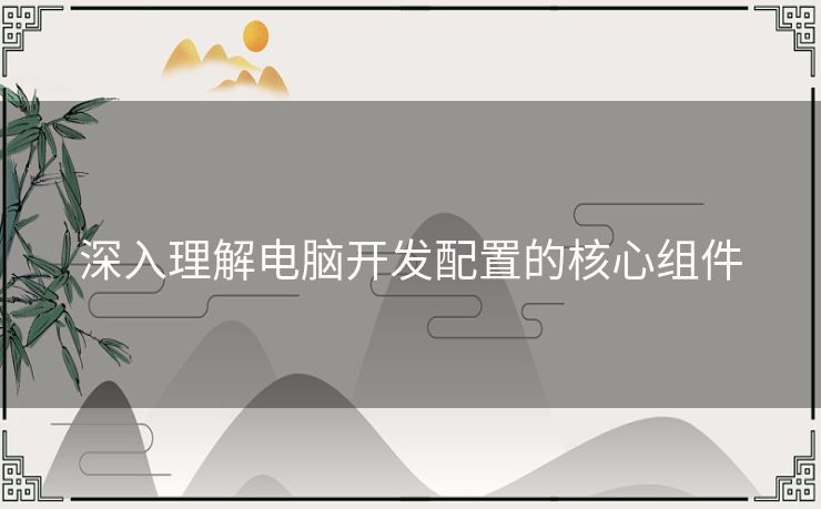 深入理解电脑开发配置的核心组件