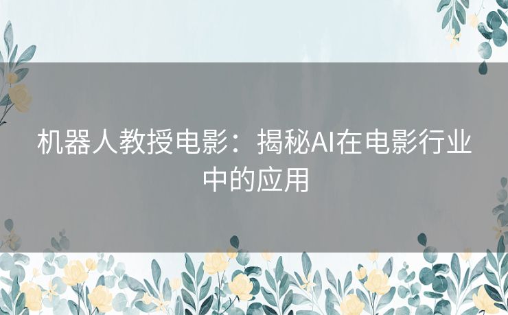 机器人教授电影：揭秘AI在电影行业中的应用