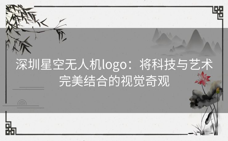 深圳星空无人机logo：将科技与艺术完美结合的视觉奇观