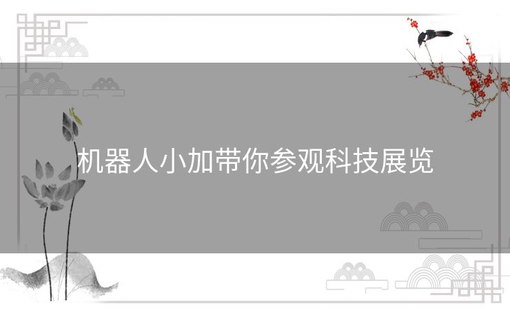 机器人小加带你参观科技展览