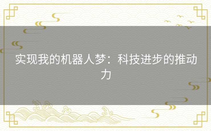 实现我的机器人梦：科技进步的推动力