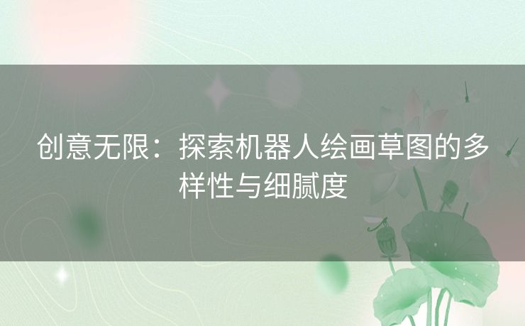 创意无限：探索机器人绘画草图的多样性与细腻度
