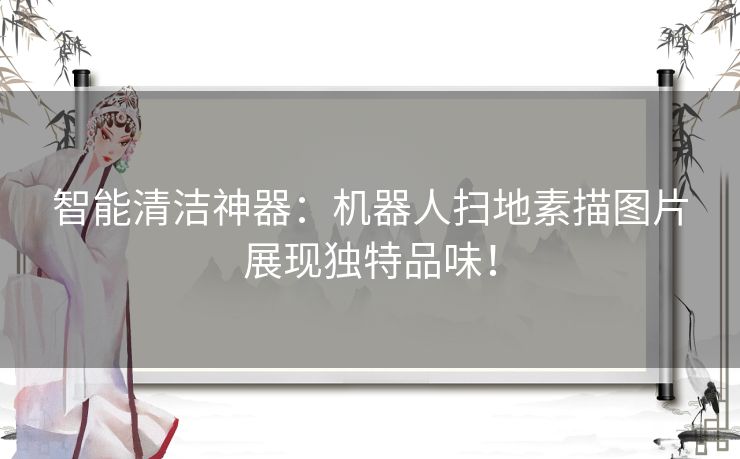 智能清洁神器：机器人扫地素描图片展现独特品味！