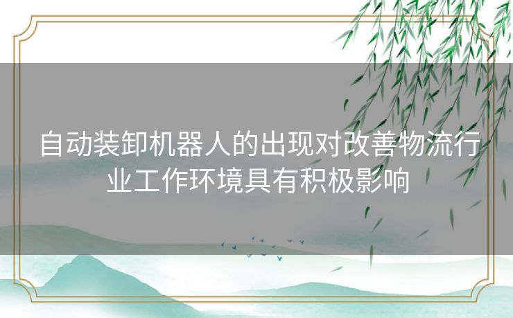 自动装卸机器人的出现对改善物流行业工作环境具有积极影响