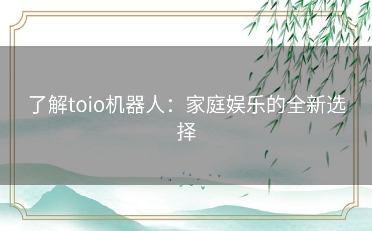 了解toio机器人：家庭娱乐的全新选择