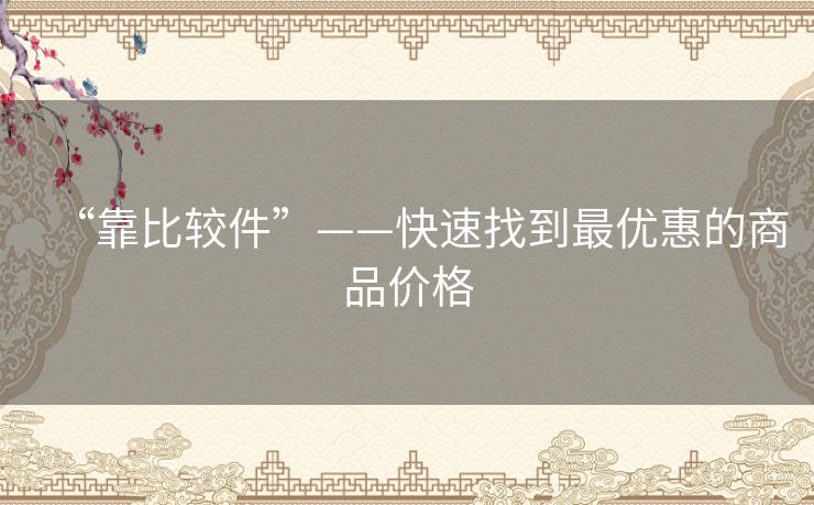 “靠比较件”——快速找到最优惠的商品价格