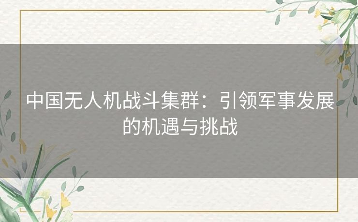 中国无人机战斗集群：引领军事发展的机遇与挑战