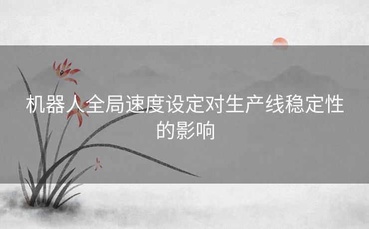 机器人全局速度设定对生产线稳定性的影响