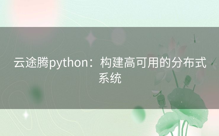 云途腾python：构建高可用的分布式系统