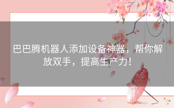 巴巴腾机器人添加设备神器，帮你解放双手，提高生产力！