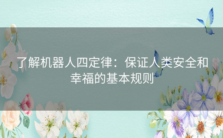 了解机器人四定律：保证人类安全和幸福的基本规则