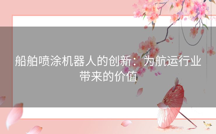 船舶喷涂机器人的创新：为航运行业带来的价值