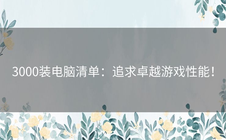 3000装电脑清单：追求卓越游戏性能！