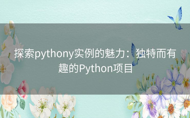 探索pythony实例的魅力：独特而有趣的Python项目