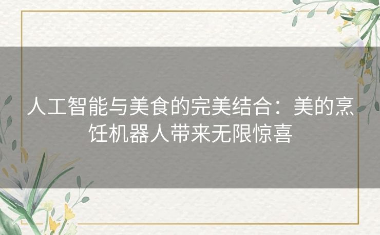 人工智能与美食的完美结合：美的烹饪机器人带来无限惊喜