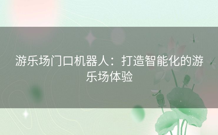 游乐场门口机器人：打造智能化的游乐场体验