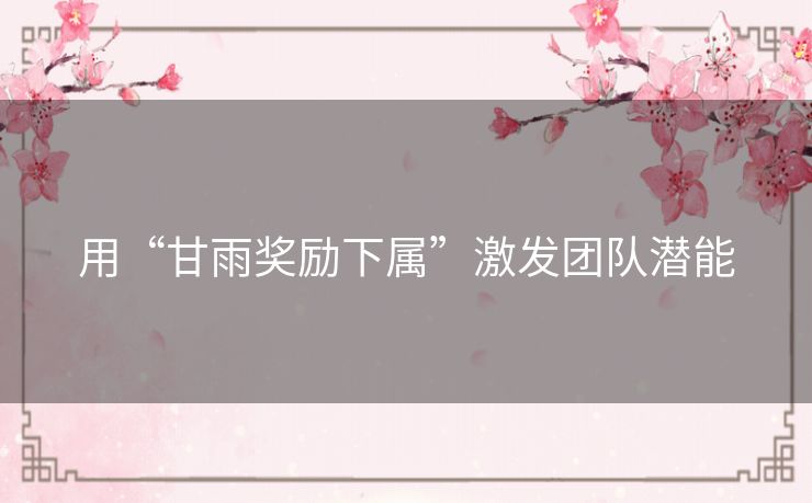 用“甘雨奖励下属”激发团队潜能