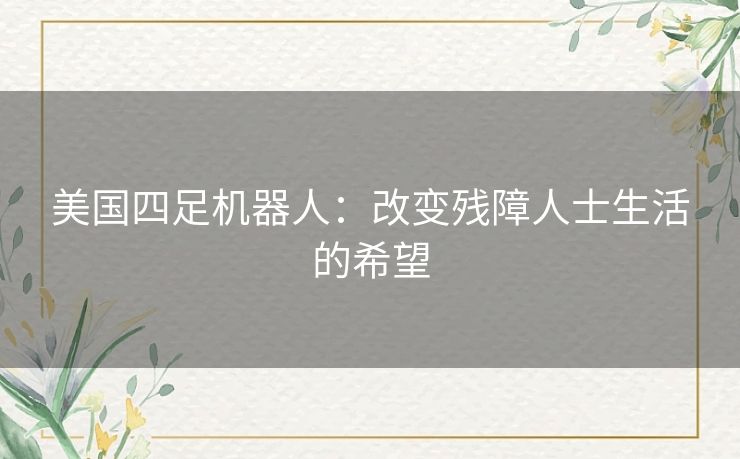 美国四足机器人：改变残障人士生活的希望