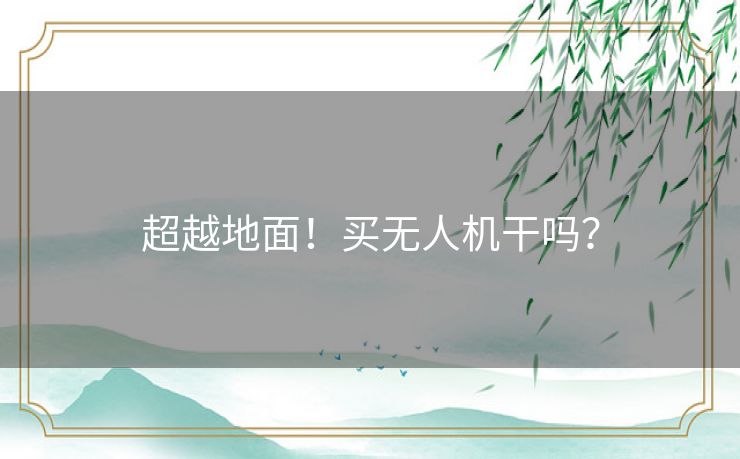 超越地面！买无人机干吗？