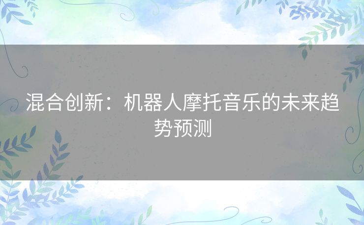 混合创新：机器人摩托音乐的未来趋势预测