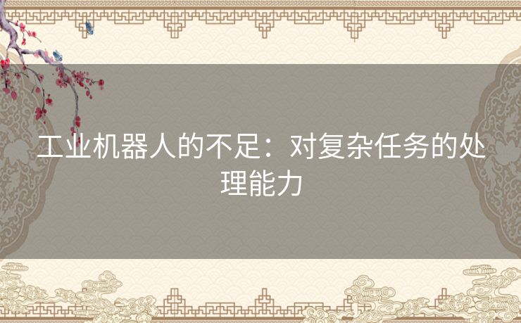 工业机器人的不足：对复杂任务的处理能力