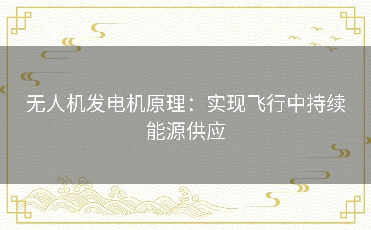 无人机发电机原理：实现飞行中持续能源供应
