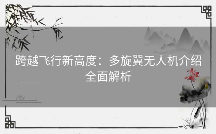 跨越飞行新高度：多旋翼无人机介绍全面解析