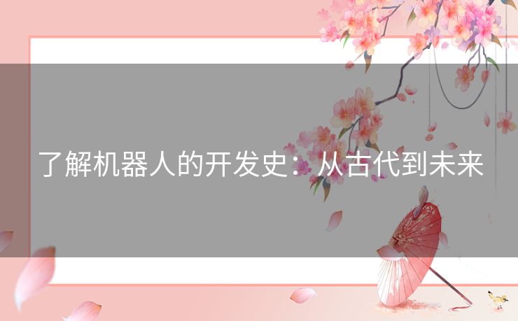 了解机器人的开发史：从古代到未来