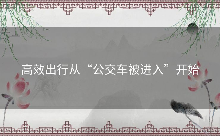 高效出行从“公交车被进入”开始