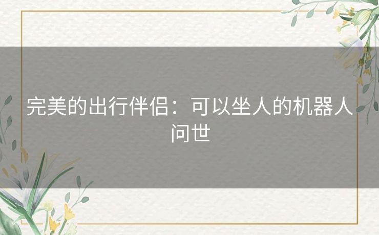完美的出行伴侣：可以坐人的机器人问世
