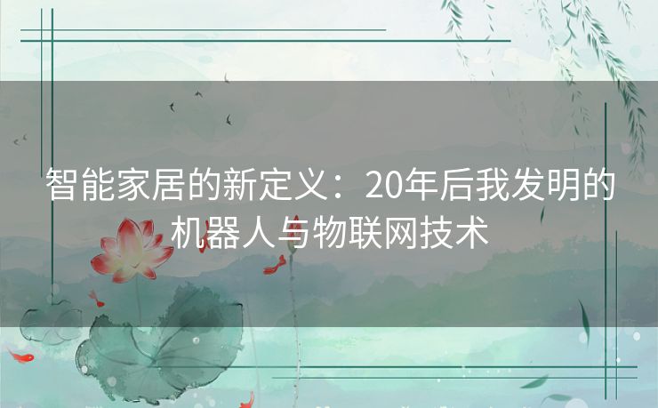 智能家居的新定义：20年后我发明的机器人与物联网技术