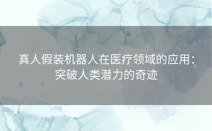 真人假装机器人在医疗领域的应用：突破人类潜力的奇迹