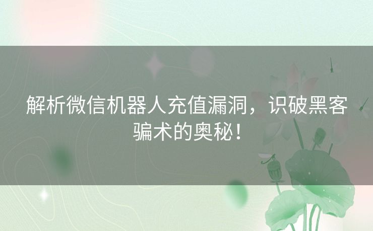 解析微信机器人充值漏洞，识破黑客骗术的奥秘！