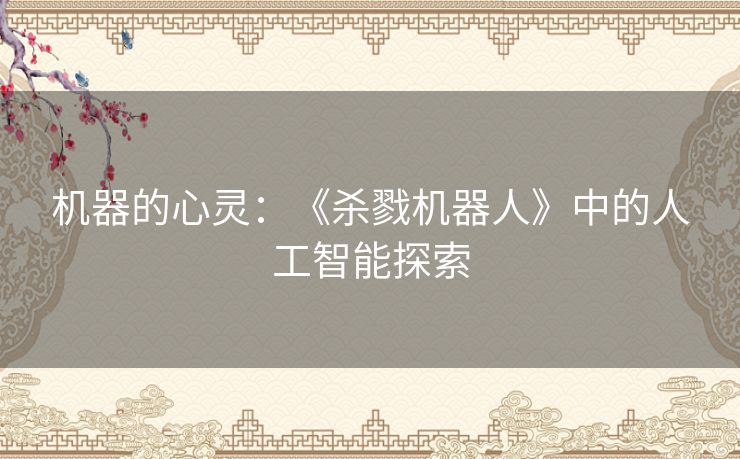 机器的心灵：《杀戮机器人》中的人工智能探索