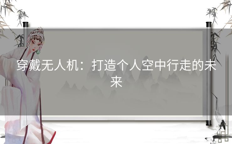 穿戴无人机：打造个人空中行走的未来
